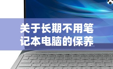 关于长期不用笔记本电脑的保养，你应该了解这些有效的方法