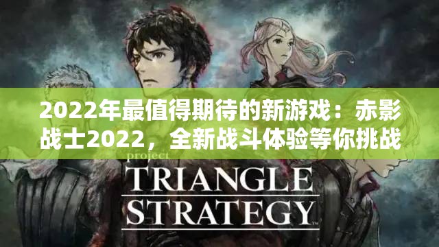 2022年最值得期待的新游戏：赤影战士2022，全新战斗体验等你挑战