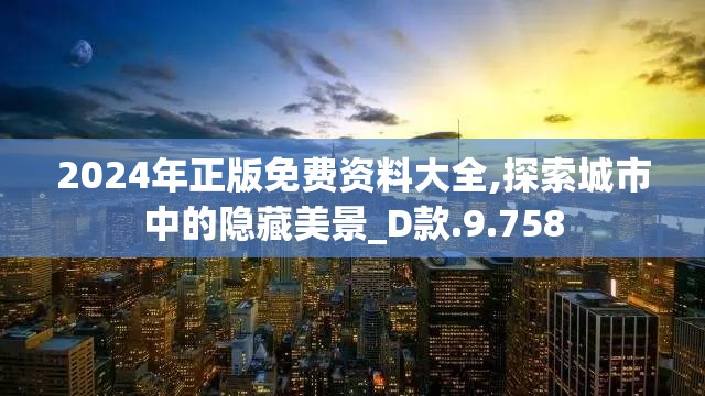 2024年正版免费资料大全,探索城市中的隐藏美景_D款.9.758