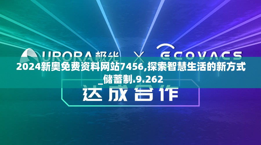 2024新奥免费资料网站7456,探索智慧生活的新方式_储蓄制.9.262