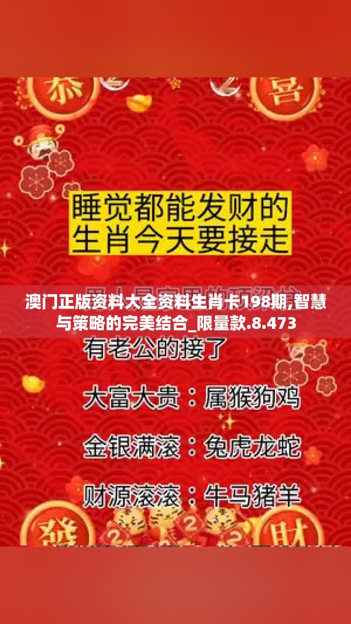 澳门正版资料大全资料生肖卡198期,智慧与策略的完美结合_限量款.8.473