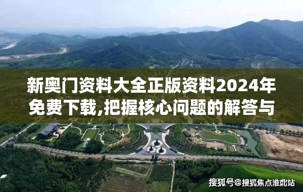 新奥门资料大全正版资料2024年免费下载,把握核心问题的解答与落实_tShop.6.389