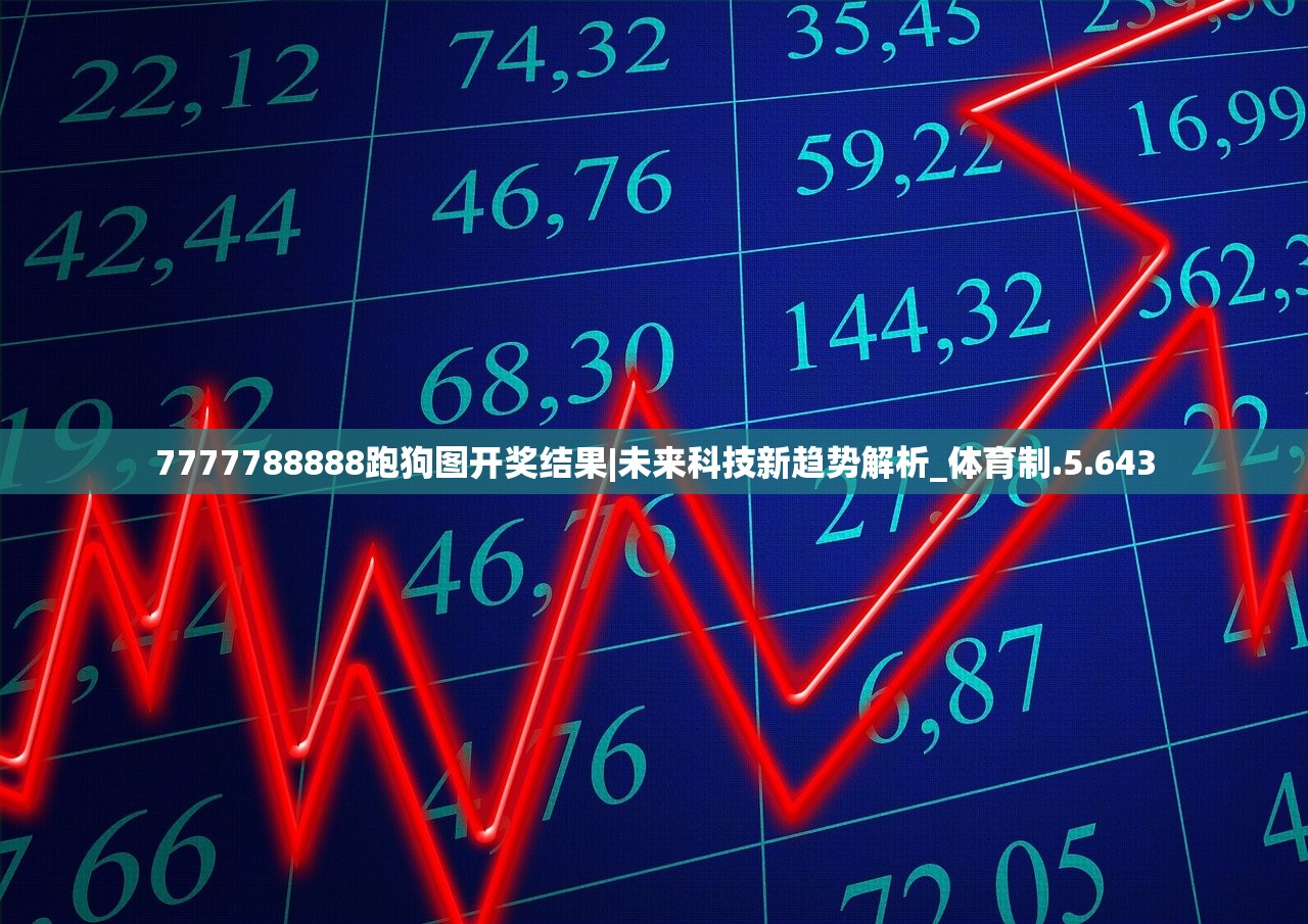 7777788888跑狗图开奖结果|未来科技新趋势解析_体育制.5.643