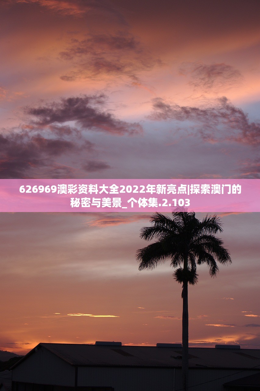 626969澳彩资料大全2022年新亮点|探索澳门的秘密与美景_个体集.2.103