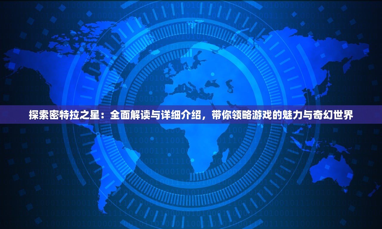 探索密特拉之星：全面解读与详细介绍，带你领略游戏的魅力与奇幻世界