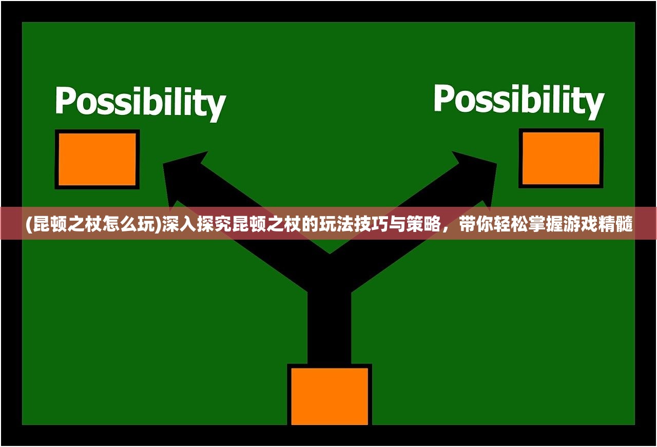 (昆顿之杖怎么玩)深入探究昆顿之杖的玩法技巧与策略，带你轻松掌握游戏精髓