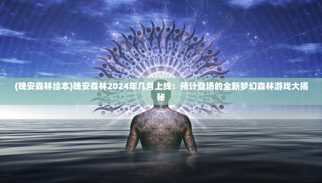 (晚安森林绘本)晚安森林2024年几月上线：预计登场的全新梦幻森林游戏大揭秘
