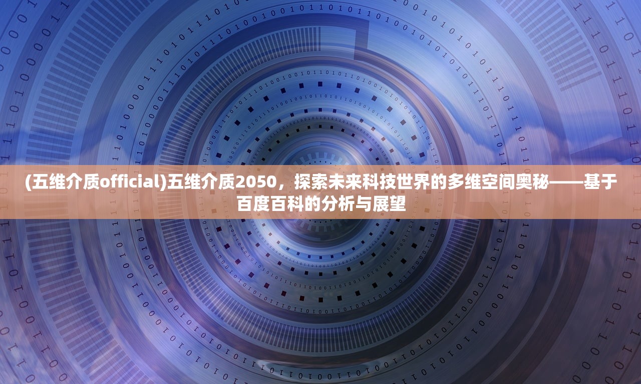 (五维介质official)五维介质2050，探索未来科技世界的多维空间奥秘——基于百度百科的分析与展望