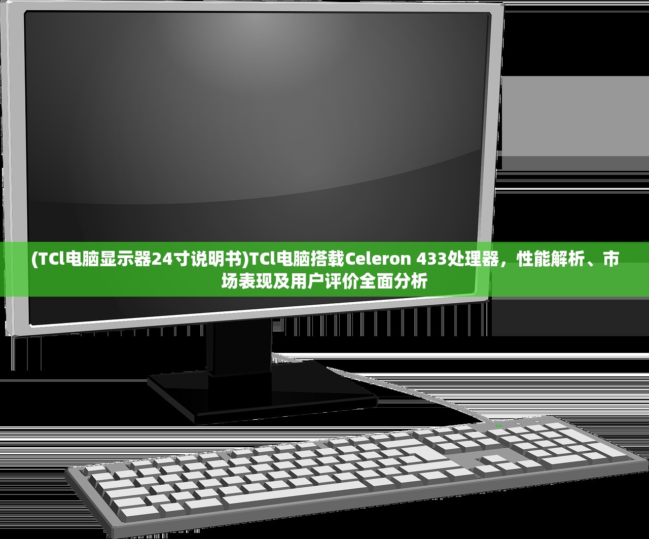 (TCl电脑显示器24寸说明书)TCl电脑搭载Celeron 433处理器，性能解析、市场表现及用户评价全面分析