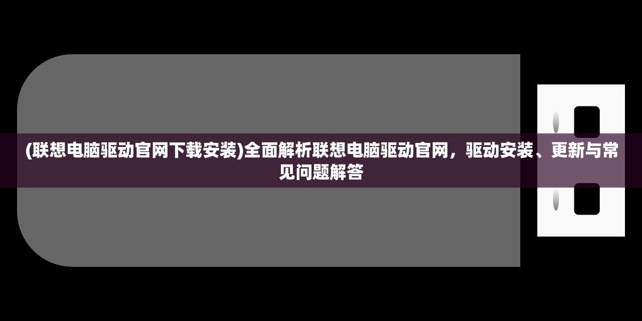 (联想电脑驱动官网下载安装)全面解析联想电脑驱动官网，驱动安装、更新与常见问题解答