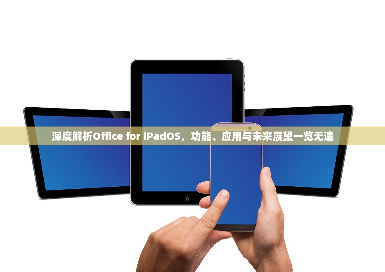 深度解析Office for iPadOS，功能、应用与未来展望一览无遗